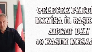 Gelecek Partisi Manisa İl Başkanı Artar' dan 10 kasım mesajı...