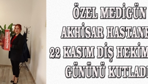 Özel Medigün Akhisar Hastanesi 22 Kasım Diş Hekimleri Gününü kutladı. 
