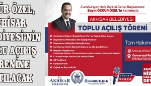 ÖZGÜR ÖZEL, AKHİSAR BELEDİYESİ’NİN TOPLU AÇILIŞ TÖRENİNE KATILACAK