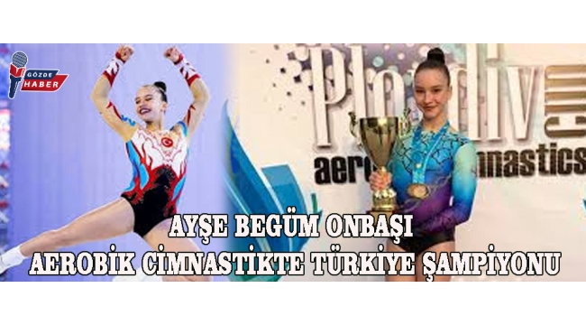 Ayşe Begüm Onbaşı Aerobik Cimnastikte Türkiye Şampiyonu