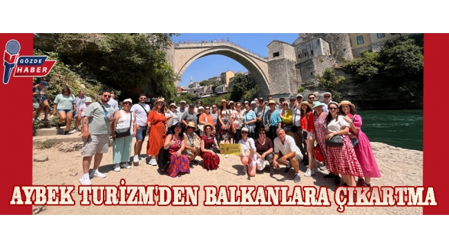 AYBEK TURİZM'DEN BALKANLARA ÇIKARTMA