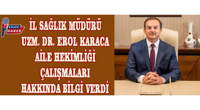 İL SAĞLIK MÜDÜRÜ UZM. DR. EROL KARACA AİLE HEKİMLİĞİ ÇALIŞMALARI HAKKINDA BİLGİ VERDİ