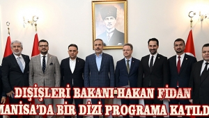 Dışişleri Bakanı Hakan Fidan Manisa’da Bir Dizi Programa Katıldı