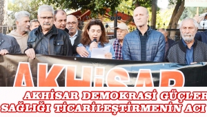 Akhisar Demokrasi Güçleri, Sağlığı ticarileştirmenin acı sonu