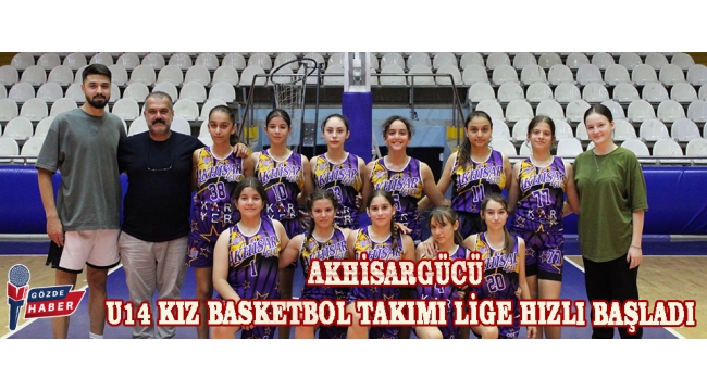 Akhisargücü U14 Kız Basketbol Takımı Lige Hızlı Başladı