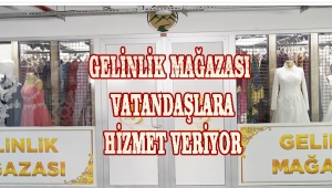 GELİNLİK MAĞAZASI VATANDAŞLARA HİZMET VERİYOR
