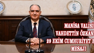 Manisa Valisi Vahdettin Özkan’dan 29 Ekim Cumhuriyet Bayramı Mesajı