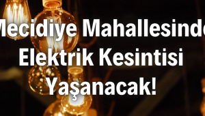 Mecidiye Mahallesinde Elektrik Kesintisi Yaşanacak!