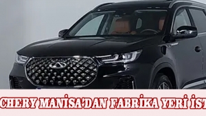 Chery Manisa'dan fabrika yeri istiyor