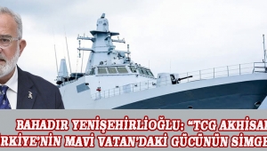 Bahadır Yenişehirlioğlu: “TCG Akhisar, Türkiye’nin Mavi Vatan’daki Gücünün Simgesidir”