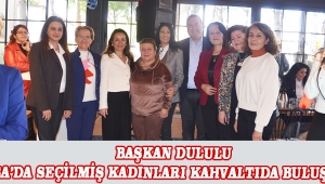 BAŞKAN DULULU MANİSA’DA SEÇİLMİŞ KADINLARI KAHVALTIDA BULUŞTURDU