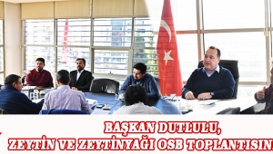 BAŞKAN DUTLULU, ZEYTİN VE ZEYTİNYAĞI OSB TOPLANTISINI YAPTI