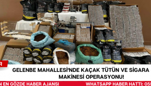 Gelenbe Mahallesi'nde Kaçak Tütün ve Sigara Sarma Makinesi Operasyonu!
