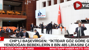 CHP’Lİ BAŞEVİRGEN: “İKTİDAR GÖZ GÖRE GÖRE YENİDOĞAN BEBEKLERİN 8 BİN 485 LİRASINI ÇALIYOR”