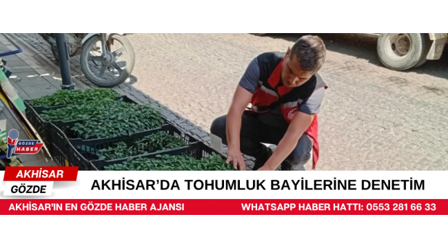 AKHİSAR’DA TOHUMLUK BAYİLERİNE DENETİM
