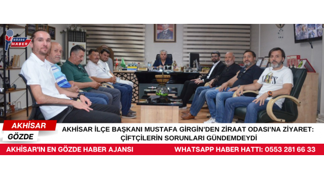Akhisar İlçe Başkanı Mustafa Girgin’den Ziraat Odası’na Ziyaret: Çiftçilerin Sorunları Gündemdeydi