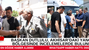 Başkan Dutlulu, Akhisar’daki Yangın Bölgesinde İncelemelerde Bulundu
