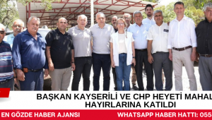 BAŞKAN KAYSERİLİ VE CHP HEYETİ MAHALLE HAYIRLARINA KATILDI