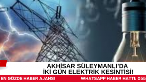 Akhisar Süleymanlı’da İki Gün Elektrik Kesintisi!