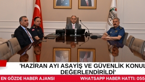 'Haziran Ayı Asayiş ve Güvenlik Konuları Değerlendirildi'