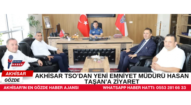 AKHİSAR TSO’DAN YENİ EMNİYET MÜDÜRÜ HASAN TAŞAN’A ZİYARET