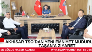 AKHİSAR TSO’DAN YENİ EMNİYET MÜDÜRÜ HASAN TAŞAN’A ZİYARET