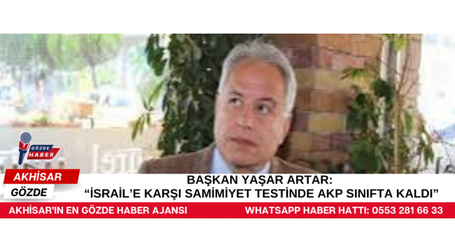 Başkan Yaşar Artar: “İsrail’e Karşı Samimiyet Testinde AKP Sınıfta Kaldı”