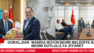 GÜRAL,dan MANİSA BÜYÜKŞEHİR BELEDİYE BAŞKANI BESİM DUTLULU,YA ZİYARET
