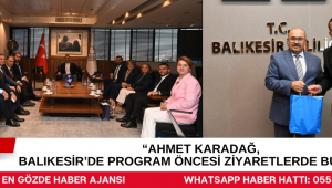 “Ahmet Karadağ, Balıkesir’de Program Öncesi Ziyaretlerde Bulundu”