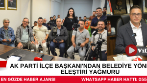 AK PARTİ İLÇE BAŞKANI'NDAN BELEDİYE YÖNETİMİNE ELEŞTİRİ YAĞMURU
