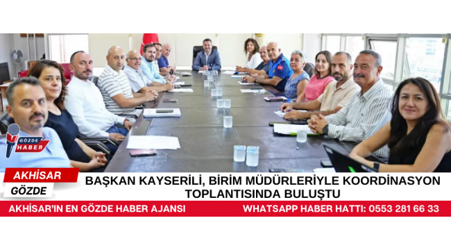 BAŞKAN KAYSERİLİ, BİRİM MÜDÜRLERİYLE KOORDİNASYON TOPLANTISINDA BULUŞTU