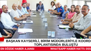 BAŞKAN KAYSERİLİ, BİRİM MÜDÜRLERİYLE KOORDİNASYON TOPLANTISINDA BULUŞTU