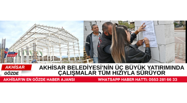 AKHİSAR BELEDİYESİ’NİN ÜÇ BÜYÜK YATIRIMINDA ÇALIŞMALAR TÜM HIZIYLA SÜRÜYOR