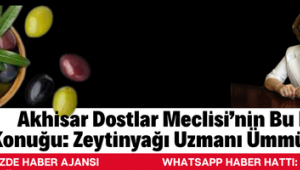 Akhisar Dostlar Meclisi’nin Bu Haftaki Konuğu: Zeytinyağı Uzmanı Ümmühan Tibet