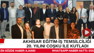 AKHİSAR EĞİTİM-İŞ TEMSİLCİLİĞİ 20. YILINI COŞKU İLE KUTLADI
