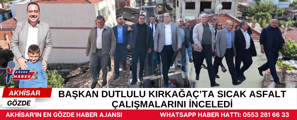 Başkan Dutlulu Kırkağaç'ta Sıcak Asfalt Çalışmalarını İnceledi
