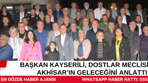 Başkan Kayserili, Dostlar Meclisi'nde Akhisar'ın Geleceğini Anlattı