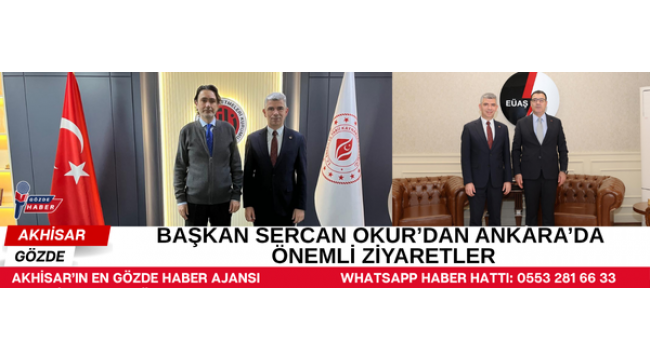 BAŞKAN SERCAN OKUR’DAN ANKARA’DA ÖNEMLİ ZİYARETLER