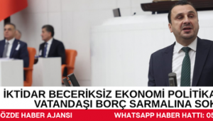 İKTİDAR BECERİKSİZ EKONOMİ POLİTİKALARIYLA VATANDAŞI BORÇ SARMALINA SOKTU
