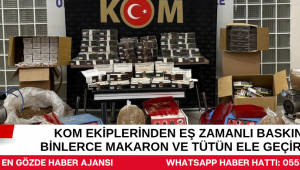 KOM Ekiplerinden Eş Zamanlı Baskın: Binlerce Makaron ve Tütün Ele Geçirildi