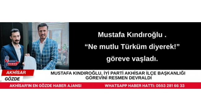 MUSTAFA KINDIROĞLU, İYİ PARTİ AKHİSAR İLÇE BAŞKANLIĞI GÖREVİNİ RESMEN DEVRALDI
