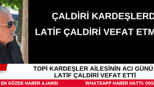 Topi Kardeşler Ailesinin Acı Günü: Latif Çaldiri Vefat Etti
