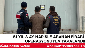 51 Yıl 3 Ay Hapisle Aranan Firari JASAT Operasyonuyla Yakalandı!