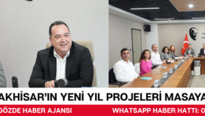 AKHİSAR’IN YENİ YIL PROJELERİ MASAYA YATIRILDI