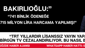 Bakırlıoğlu:” “741 Binlik Ödeneğe 1 Milyar 715 Milyon Lira Harcama Yapılmış!”