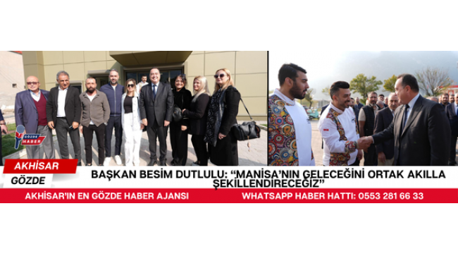 Başkan Besim Dutlulu: “Manisa’nın Geleceğini Ortak Akılla Şekillendireceğiz”