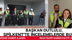 Başkan Dutlulu, Spilkent’te İncelemelerde Bulundu