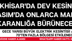 Gece Yarısı Büyük Elektrik Kesintisi! Akhisar’ın 70’ten Fazla Bölgesi Etkilenecek