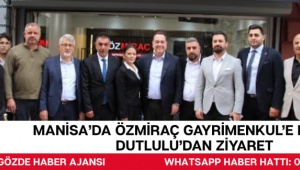 MANİSA’DA ÖZMİRAÇ GAYRİMENKUL’E BAŞKAN DUTLULU’DAN ZİYARET