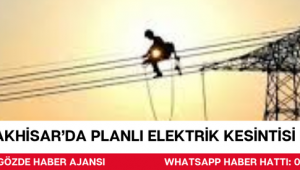 AKHİSAR’DA PLANLI ELEKTRİK KESİNTİSİ DUYURUSU